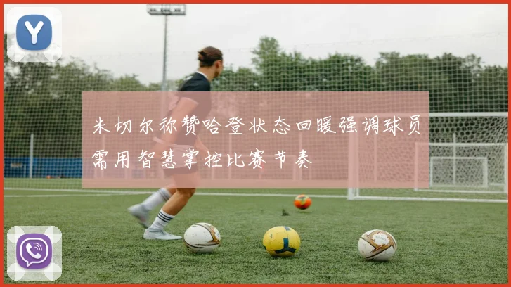 米切尔称赞哈登状态回暖强调球员需用智慧掌控比赛节奏